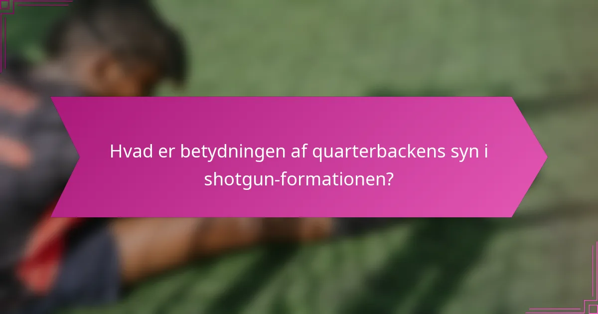 Hvad er betydningen af quarterbackens syn i shotgun-formationen?