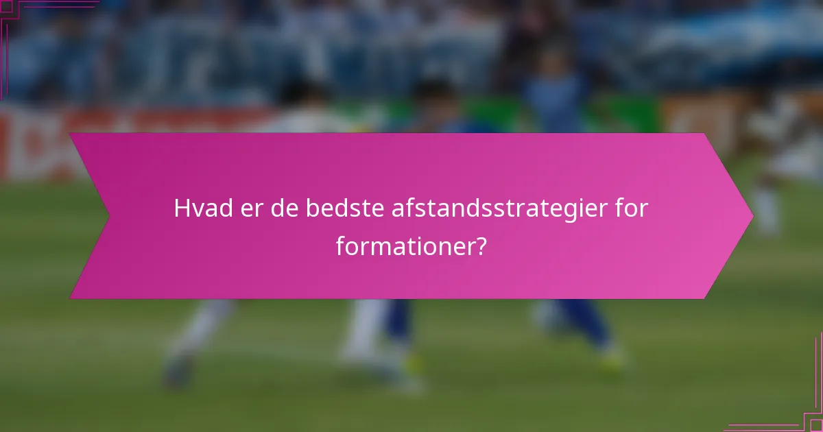 Hvad er de bedste afstandsstrategier for formationer?