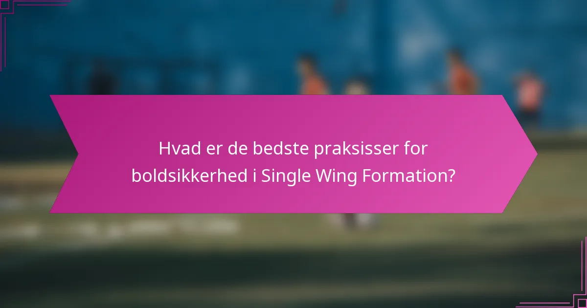 Hvad er de bedste praksisser for boldsikkerhed i Single Wing Formation?