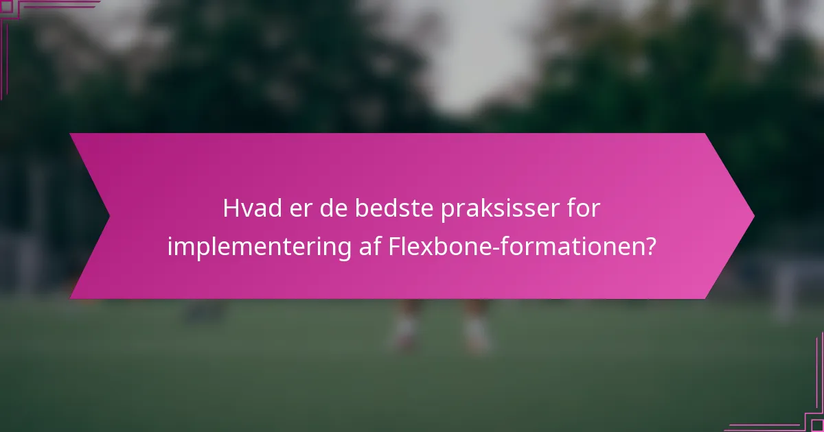 Hvad er de bedste praksisser for implementering af Flexbone-formationen?