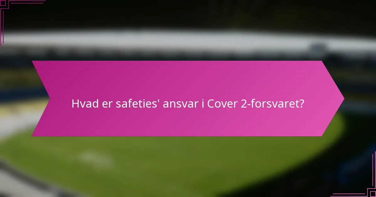 Hvad er safeties' ansvar i Cover 2-forsvaret?