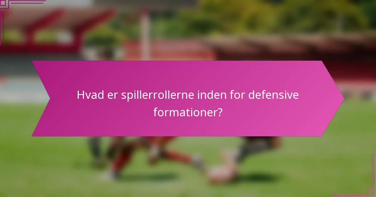 Hvad er spillerrollerne inden for defensive formationer?