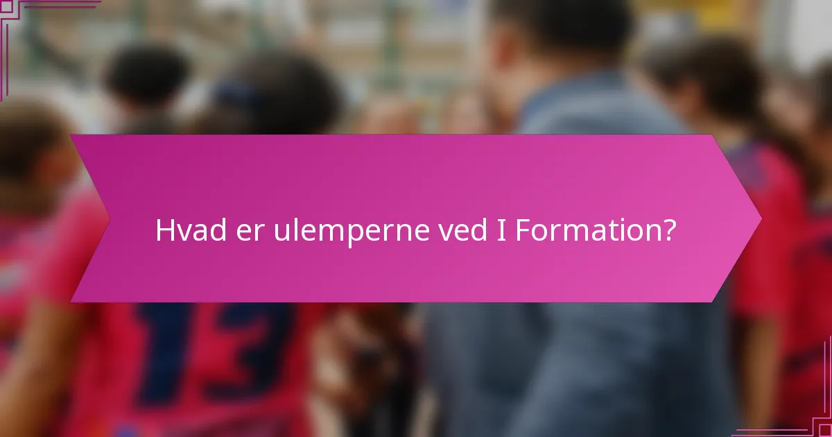 Hvad er ulemperne ved I Formation?