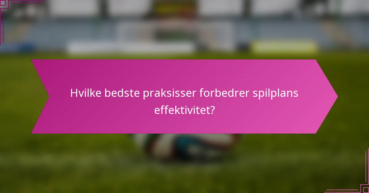 Hvilke bedste praksisser forbedrer spilplans effektivitet?