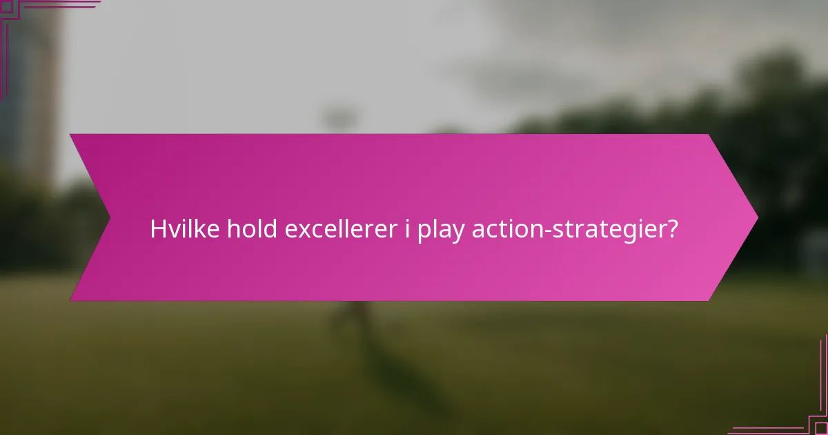 Hvilke hold excellerer i play action-strategier?