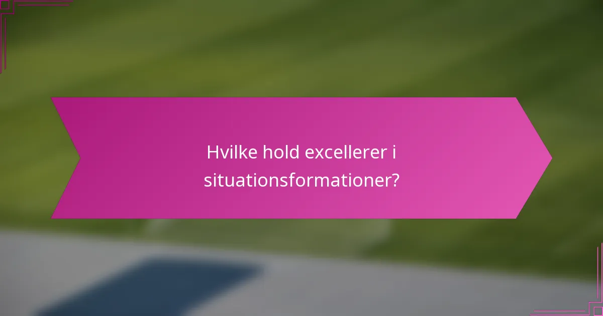 Hvilke hold excellerer i situationsformationer?