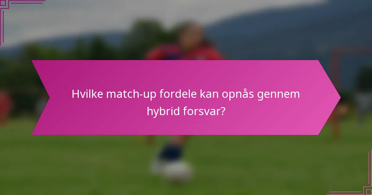 Hvilke match-up fordele kan opnås gennem hybrid forsvar?
