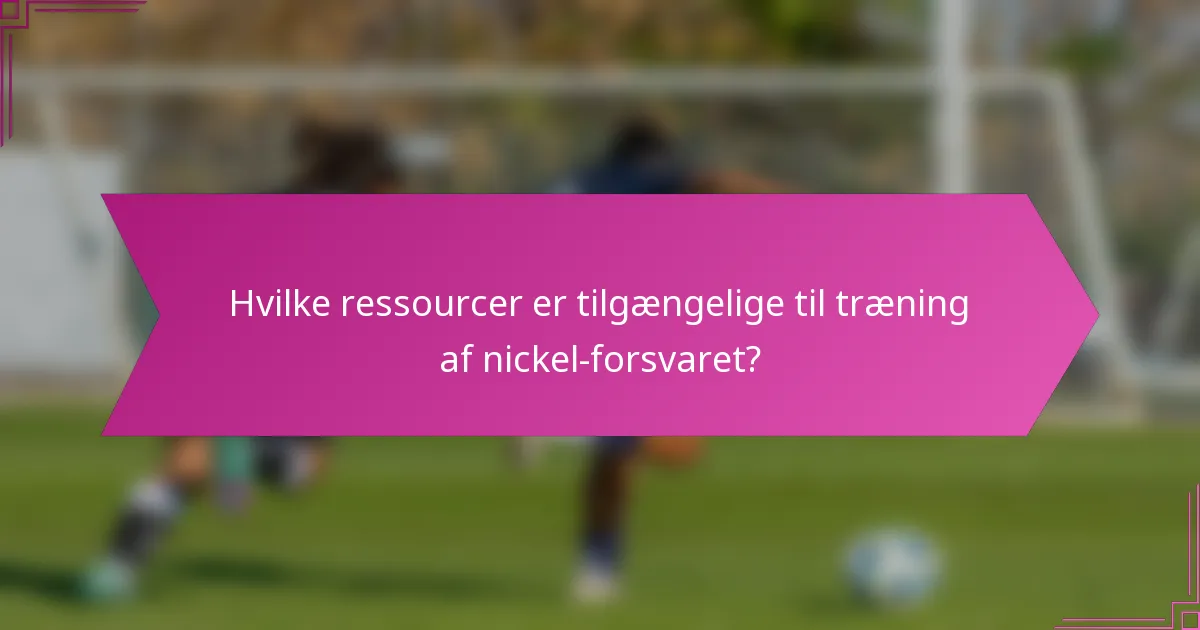 Hvilke ressourcer er tilgængelige til træning af nickel-forsvaret?