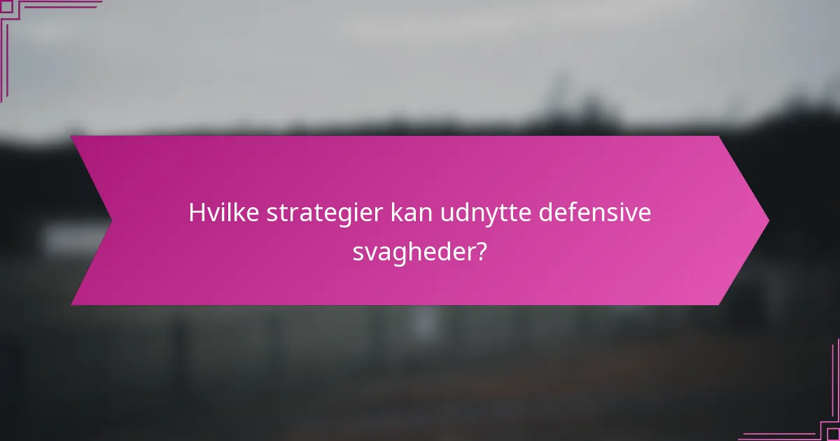 Hvilke strategier kan udnytte defensive svagheder?