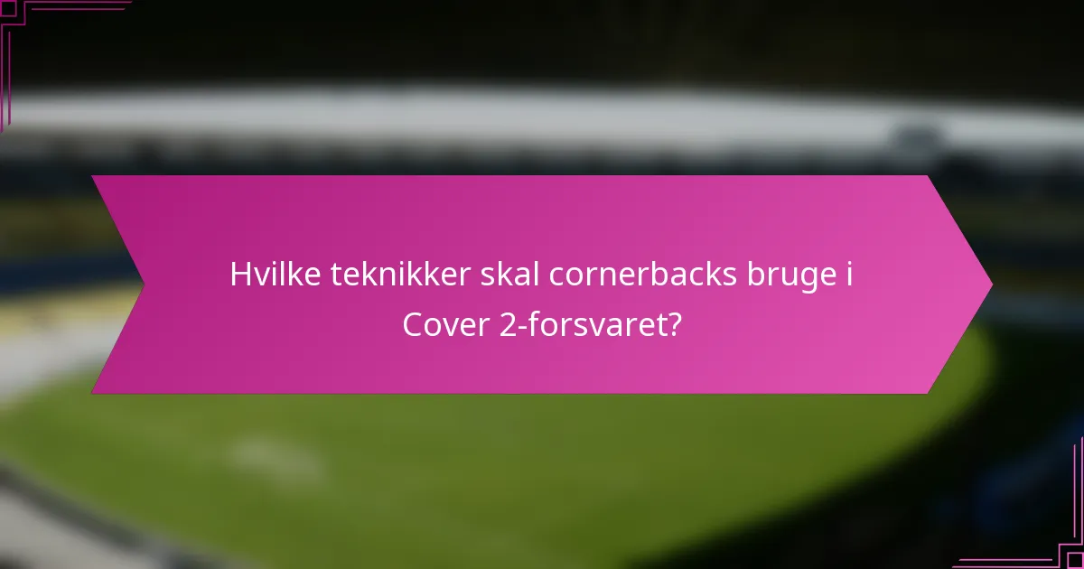 Hvilke teknikker skal cornerbacks bruge i Cover 2-forsvaret?