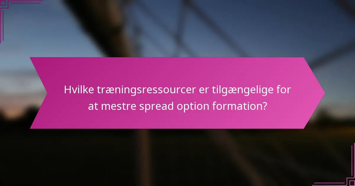 Hvilke træningsressourcer er tilgængelige for at mestre spread option formation?