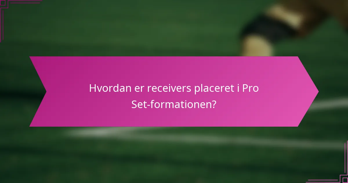 Hvordan er receivers placeret i Pro Set-formationen?
