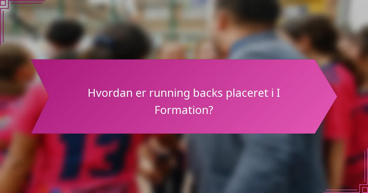 Hvordan er running backs placeret i I Formation?