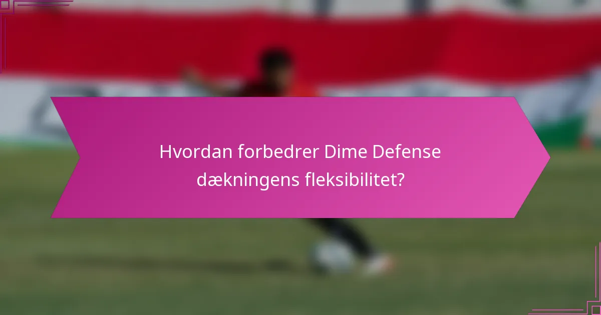 Hvordan forbedrer Dime Defense dækningens fleksibilitet?