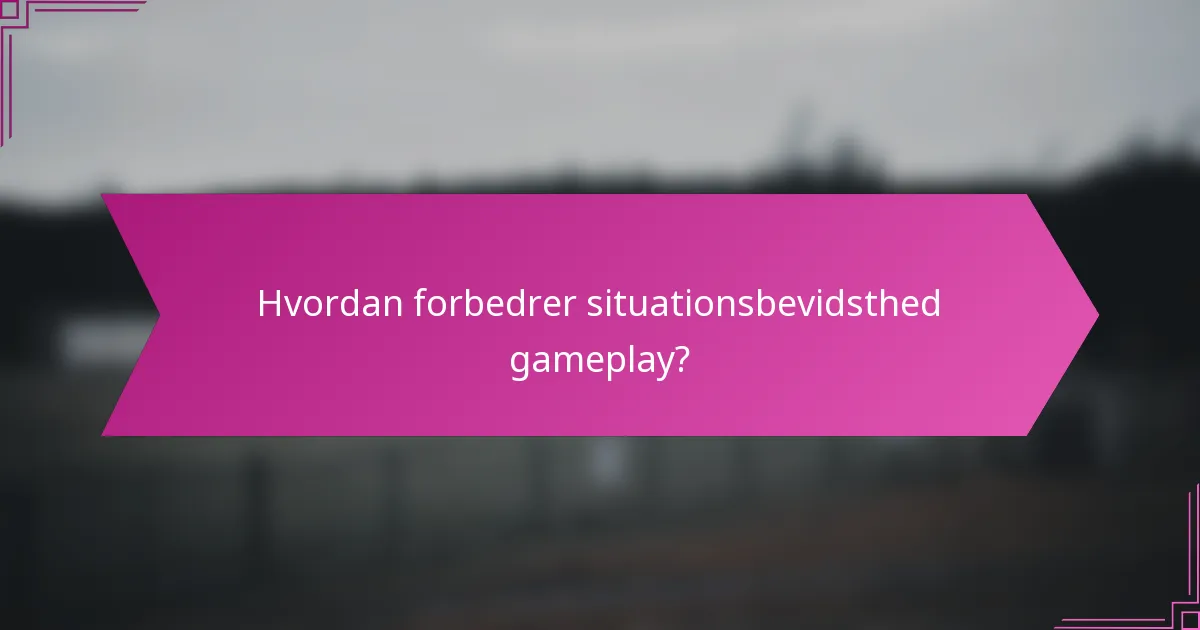 Hvordan forbedrer situationsbevidsthed gameplay?