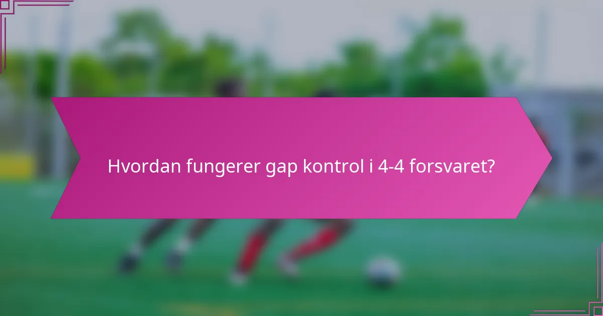 Hvordan fungerer gap kontrol i 4-4 forsvaret?