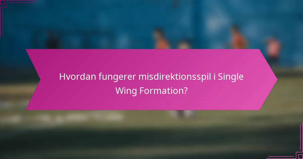 Hvordan fungerer misdirektionsspil i Single Wing Formation?