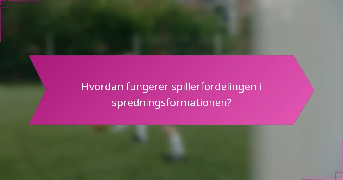 Hvordan fungerer spillerfordelingen i spredningsformationen?