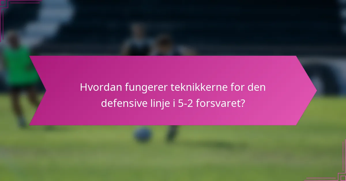 Hvordan fungerer teknikkerne for den defensive linje i 5-2 forsvaret?