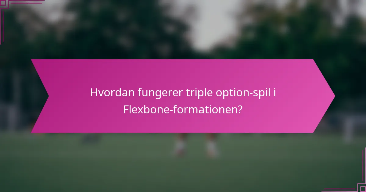 Hvordan fungerer triple option-spil i Flexbone-formationen?