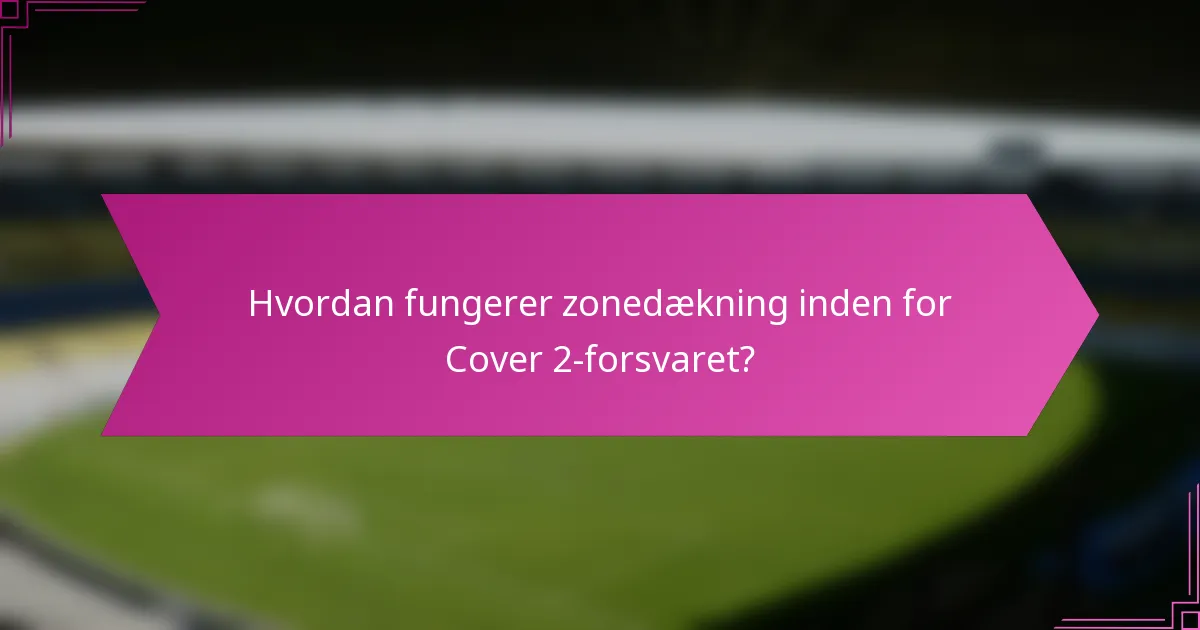 Hvordan fungerer zonedækning inden for Cover 2-forsvaret?