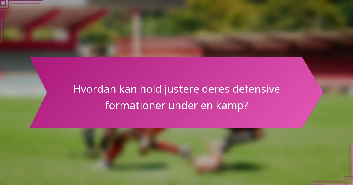Hvordan kan hold justere deres defensive formationer under en kamp?