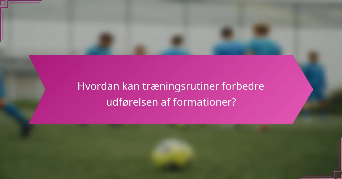 Hvordan kan træningsrutiner forbedre udførelsen af formationer?