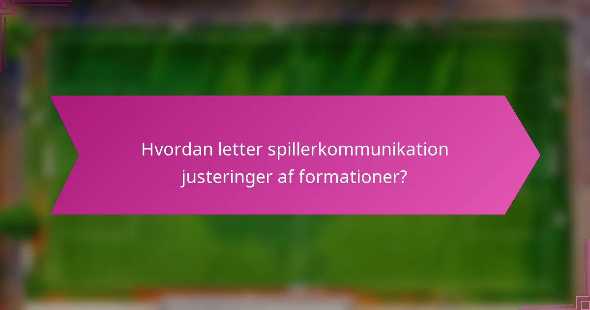 Hvordan letter spillerkommunikation justeringer af formationer?