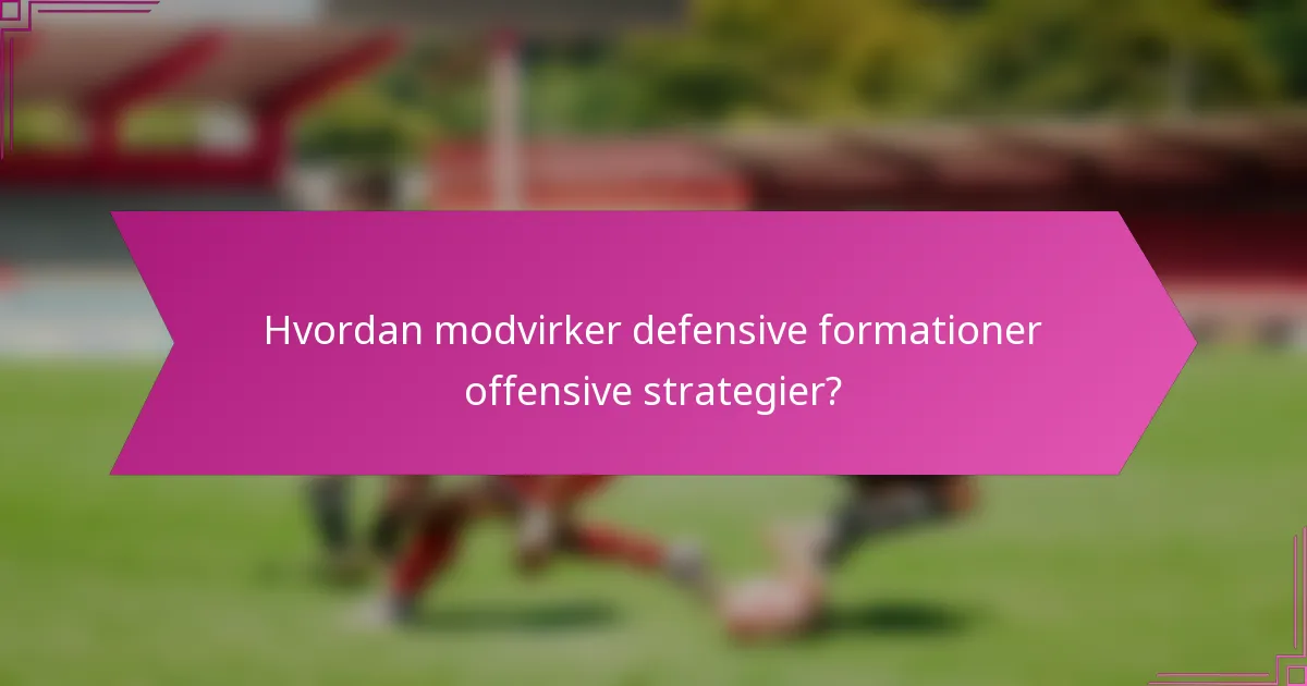 Hvordan modvirker defensive formationer offensive strategier?