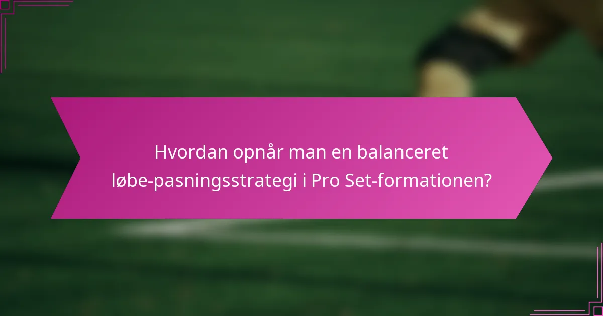 Hvordan opnår man en balanceret løbe-pasningsstrategi i Pro Set-formationen?
