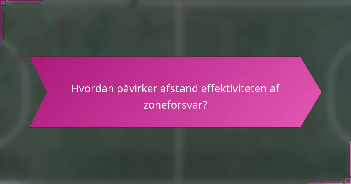 Hvordan påvirker afstand effektiviteten af zoneforsvar?