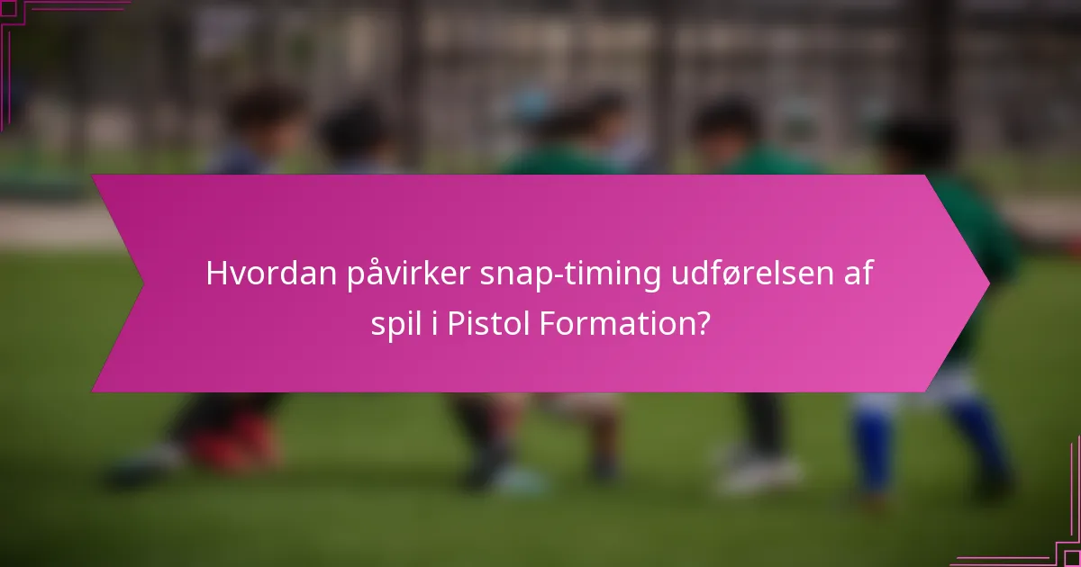 Hvordan påvirker snap-timing udførelsen af spil i Pistol Formation?