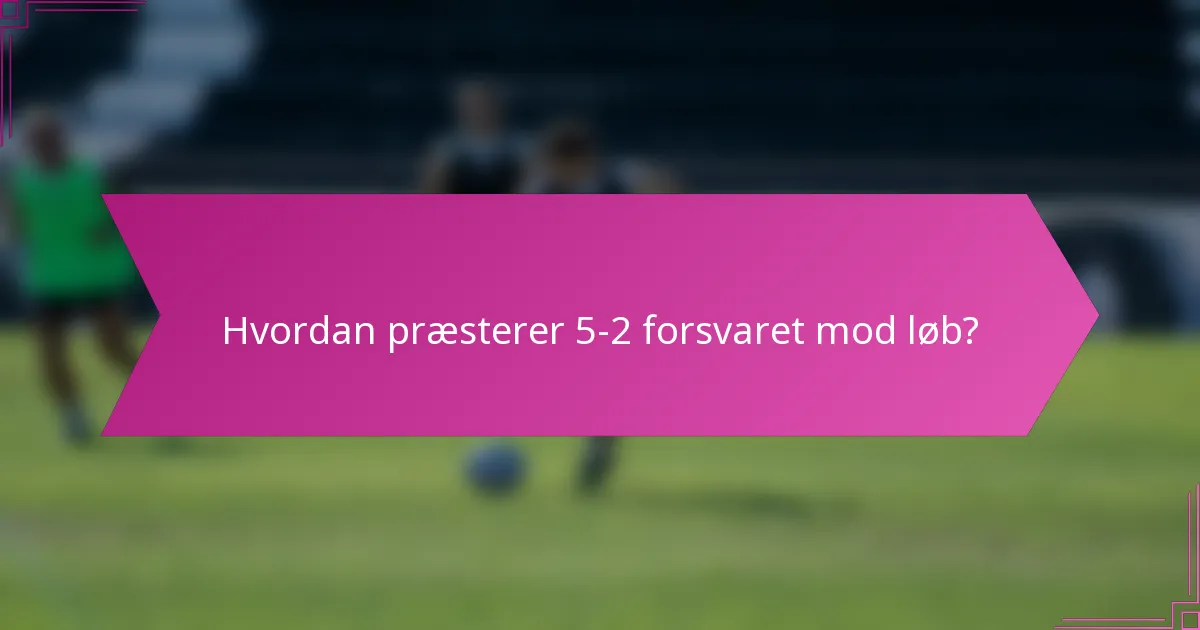 Hvordan præsterer 5-2 forsvaret mod løb?