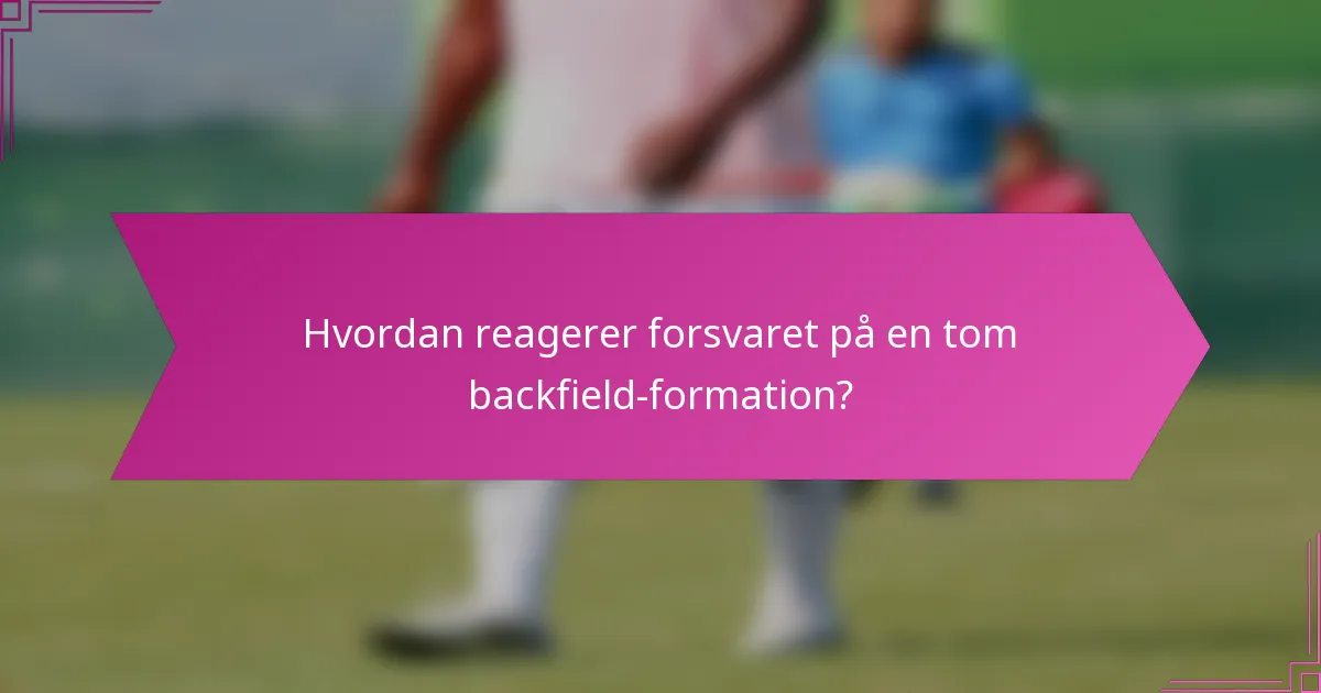 Hvordan reagerer forsvaret på en tom backfield-formation?