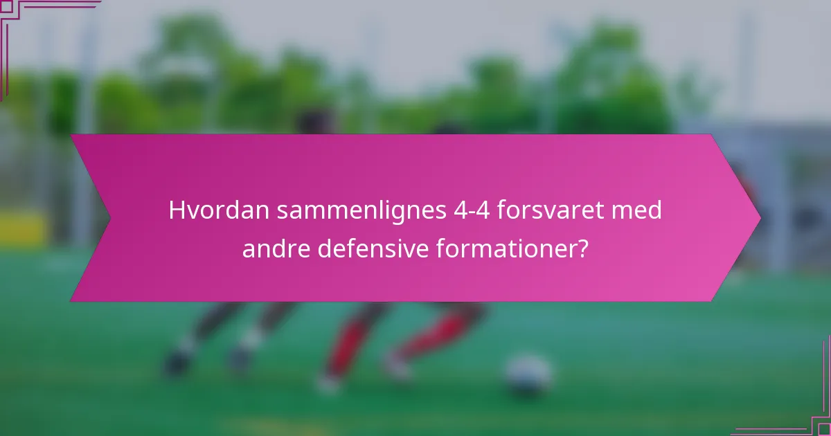 Hvordan sammenlignes 4-4 forsvaret med andre defensive formationer?