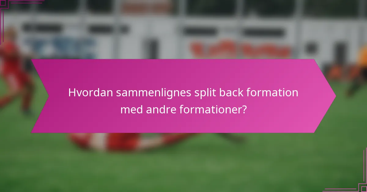 Hvordan sammenlignes split back formation med andre formationer?