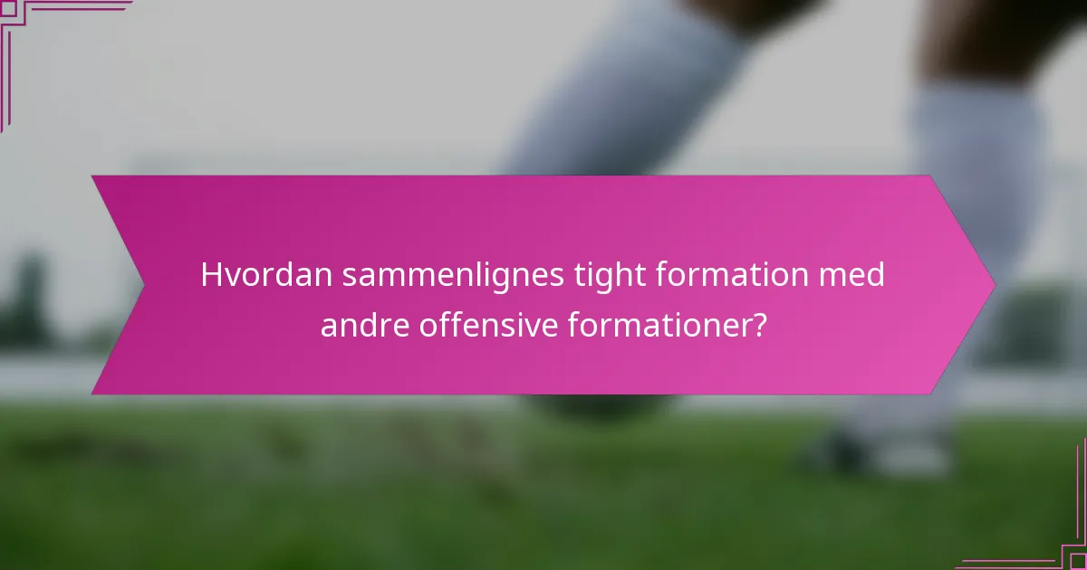 Hvordan sammenlignes tight formation med andre offensive formationer?