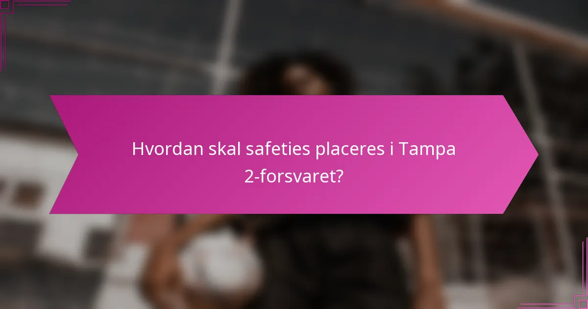 Hvordan skal safeties placeres i Tampa 2-forsvaret?