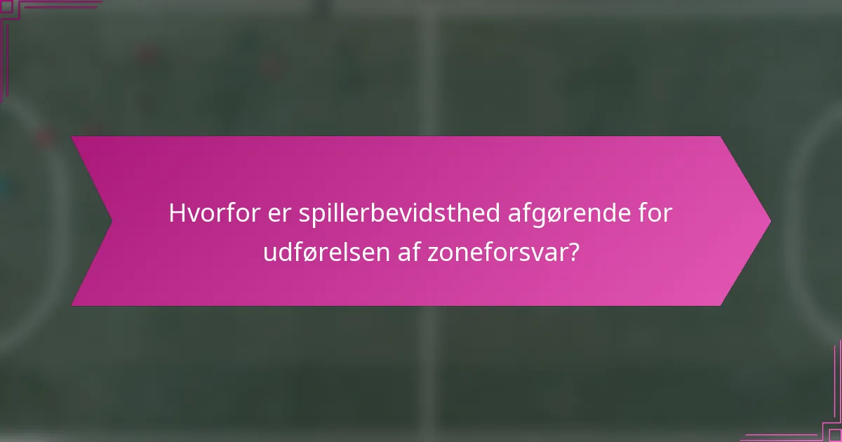 Hvorfor er spillerbevidsthed afgørende for udførelsen af zoneforsvar?