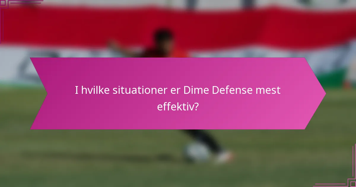 I hvilke situationer er Dime Defense mest effektiv?